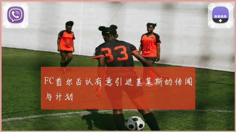 FC首尔否认有意引进基莱斯的传闻与计划